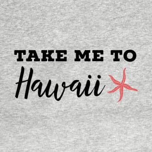 Take me to Hawaii - Traveling to Hawaiian islands T-Shirt